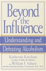 Beyond the Influence: Understanding and Defeating Alcoholism Cover Image