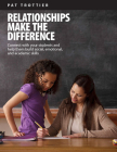 Relationships Make the Difference: Connect With Your Students and Help Them Build Social, Emotional, and Academic Skills By Pat Trottier Cover Image