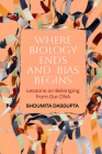 Where Biology Ends and Bias Begins: Lessons on Belonging from Our DNA By Shoumita Dasgupta Cover Image