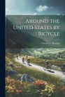 Around the United States by Bicycle By Claude C. Murphy Cover Image