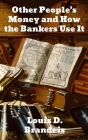 Other People's Money and How The Bankers Use It By Louis D. Brandeis Cover Image