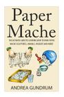 Paper Mache: The Ultimate Guide to Learning How to Make Paper Mache Sculptures, Animals, Wildlife and More! Cover Image