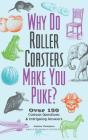 Why Do Roller Coasters Make You Puke: Over 150 Curious Questions and Intriguing Answers (Fascinating Bathroom Readers) By Andrew Thompson Cover Image
