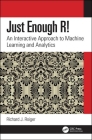 Just Enough R!: An Interactive Approach to Machine Learning and Analytics By Richard J. Roiger Cover Image