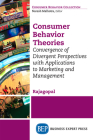 Consumer Behavior Theories: Convergence of Divergent Perspectives with Applications to Marketing and Management Cover Image