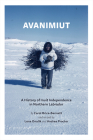 Avanimiut: A History of Inuit Independence in Northern Labrador By Carol Brice-Bennett, Lena Onalik (Revised by), Andrea Procter (Revised by) Cover Image