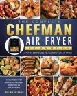 The Complete Chefman Air Fryer Cookbook: A step by step guide to master your Air Fryer and cook the most delicious recipes directly in your home Cover Image