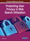 Protecting User Privacy in Web Search Utilization By Rafi Ullah Khan (Editor) Cover Image