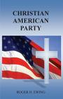 Christian American Party By Roger H. Ewing Cover Image