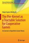 The Pre-Kernel as a Tractable Solution for Cooperative Games: An Exercise in Algorithmic Game Theory (Theory and Decision Library C #45) Cover Image