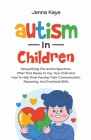 Autism In Children Demystifying The Autism Spectrum, What That Means To You, Your Child, And How To Help Them Develop Their Communication, Reasoning, By Jenna Kaye Cover Image