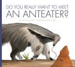 Do You Really Want to Meet an Anteater? (Do You Really Want to Meet??) Cover Image