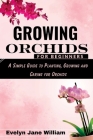 Growing Orchids For Beginners: A Simple Guide to Planting, Growing, and Caring for Orchids Cover Image