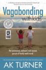 Vagabonding with Kids: The Uncensored, Awkward, and Raucous Pursuit of Family World Travel By Ak Turner Cover Image
