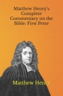 Matthew Henry's Complete Commentary on the Bible: First Peter By Matthew Henry Cover Image