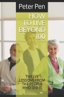 How to Live Beyond 100: Twelve Lessons from the People Who Did It (Health #101) By Peter Pen Cover Image