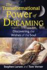The Transformational Power of Dreaming: Discovering the Wishes of the Soul By Stephen Larsen, Ph.D., Tom Verner Cover Image