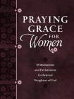 Praying Grace for Women: 55 Meditations and Declarations for Beloved Daughters of God By David A. Holland Cover Image