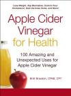 Apple Cider Vinegar For Health: 100 Amazing and Unexpected Uses for Apple Cider Vinegar By Britt Brandon Cover Image