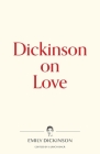 Dickinson on Love By Emily Dickinson, Ulrich Baer (Editor) Cover Image