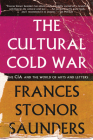 The Cultural Cold War: The CIA and the World of Arts and Letters By Frances Stonor Saunders Cover Image