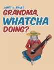 Grandma, Whatcha Doing? By Janet K. Bauer Cover Image