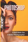 Photoshop Handbook: A Skill Make You A Better Photographer: Photoshop Tool By Gavin Binetti Cover Image