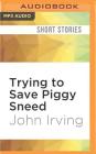 Trying to Save Piggy Sneed By John Irving, Joe Barrett (Read by) Cover Image