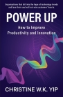 Power Up: How to improve Productivity and Innovation By Christine W. K. Yip Cover Image