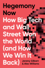 Hegemony Now: How Big Tech and Wall Street Won the World (And How We Win it Back) By Alex Williams, Jeremy Gilbert Cover Image