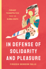 In Defense of Solidarity and Pleasure: Feminist Technopolitics from the Global South By Firuzeh Shokooh Valle Cover Image
