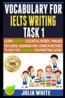 Vocabulary for Ielts Writing Task 1: Learn Band 8-9 Essential Words, Phrases Explained, Grammar and Common Mistakes To Help You Maximise Your Writing Cover Image