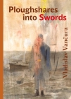 Ploughshares into Swords (Modern Czech Classics) By Vladislav Vancura, David Short (Translated by), Rajendra Chitnis (Afterword by) Cover Image
