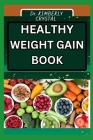 Healthy Weight Gain Book: The Science Of Strength, Achieving Your Ideal Wellness Through Nutrient-Rich Choices And Balanced Living By Kimberly Crystal Cover Image