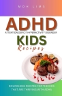 ADHD Kids Recipes: Nourishing Minds For The Kids That are Thriving with ADHD By Moh Lims Cover Image