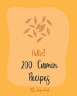 Hello! 200 Cumin Recipes: Best Cumin Cookbook Ever For Beginners [Black Bean Recipes, Ground Turkey Cookbook, Dry Rub Cookbook, Green Chili Reci By Ingredient Cover Image