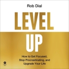 Level Up: How to Get Focused, Stop Procrastinating, and Upgrade Your Life Cover Image