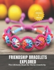 Friendship Bracelets Explored: The Ultimate Book for Home Creativity Cover Image