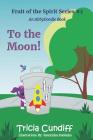 To the Moon! (Fruit of the Spirit #2) By Katerinka Rudenko (Illustrator), Tricia Cundiff Cover Image
