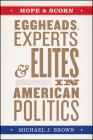 Hope and Scorn: Eggheads, Experts, and Elites in American Politics By Michael J. Brown Cover Image