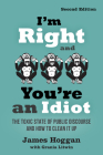 I'm Right and You're an Idiot - 2nd Edition: The Toxic State of Public Discourse and How to Clean It Up By James Hoggan, Grania Litwin (With) Cover Image