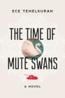 The Time of Mute Swans: A Novel By Ece Temelkuran, Kenneth Dakan (Translated by) Cover Image