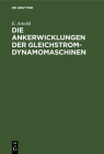 Die Ankerwicklungen Der Gleichstrom-Dynamomaschinen: Entwicklung Und Anwendung Einer Allgemein Gültigen Schaltungsregel By E. Arnold Cover Image