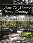 How To Master Forex Trading!: On A Mission without Permission... By Scott Brown Cover Image