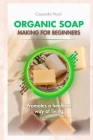 Organic Soap Making for Beginners: promotes a healthier way of living Cover Image