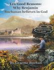 ''Ten Good Reasons: Why Benjamin Buchanan Believes in God'' By Graeme D. Buchan Cover Image