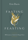 Fasting & Feasting: 40 Devotions to Satisfy the Hungry Heart By Erin Davis Cover Image