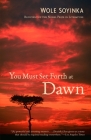 You Must Set Forth at Dawn: A Memoir By Wole Soyinka Cover Image