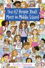 The 47 People You'll Meet in Middle School By Kristin Mahoney Cover Image