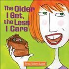 The Older I Get, the Less I Care By Teresa Roberts Logan Cover Image